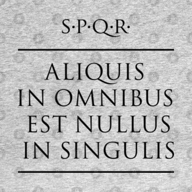 Latin quote "Aliquis in omnibus est nullus in singulis" by fabianodp